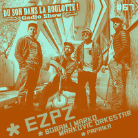 Podcast #067 : EZPZ, BOBAN I MARKO MARKOVIC ORKESTAR, PAPRIKA by DU SON DANS LA ROULOTTE ! (Gadjo Show)