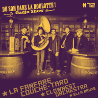 Podcast #072 : LA FANFARE COUCHE-TARD, CLOWNEST ORCHESTRA, ELLA BRUXE by DU SON DANS LA ROULOTTE ! (Gadjo Show)