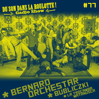  Podcast #077 : BERNARD ORCHESTAR, BUBLICZKI, LA TROCAMBA MATANUSCA by DU SON DANS LA ROULOTTE ! (Gadjo Show)