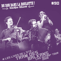  Podcast #090 : Les Lives de l'été - TRAM DES BALKANS Shtirip' Tour 2008 by DU SON DANS LA ROULOTTE ! (Gadjo Show)