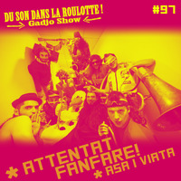 Podcast #097 : ATTENTAT FANFARE!, ASA I VIATA by DU SON DANS LA ROULOTTE ! (Gadjo Show)