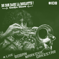  Podcast #108 : BOBAN MARKOVIC ORKESTAR Live @ Bányászvárosok Találkozója - Tatabánya (Hungary 2015) by DU SON DANS LA ROULOTTE ! (Gadjo Show)