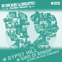 Podcast #109 : GYPSY HILL, GIRO DI BANDA, DAS BLAUE EINHORN by DU SON DANS LA ROULOTTE ! (Gadjo Show)