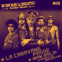 Podcast #112 : LA CARAVANE PASSE, IMAM BAILDI, RASPUTIN ORCHESTRA by DU SON DANS LA ROULOTTE ! (Gadjo Show)