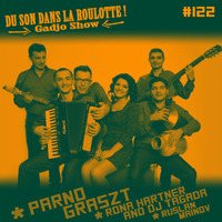 Podcast #122 : PARNO GRASZT, RONA HARTNER &amp; DJ TAGADA, RUSLAN MAINOV by DU SON DANS LA ROULOTTE ! (Gadjo Show)