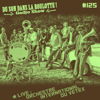 Podcast #125 : Live ORCHESTRE INTERNATIONAL DU VETEX by DU SON DANS LA ROULOTTE ! (Gadjo Show)