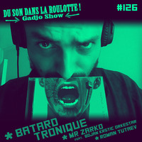 Podcast #126 : BATARD TRONIQUE, Mr ZARKO Feat. BOJAN KRSTIC ORKESTAR, ROMAN TUTAEV by DU SON DANS LA ROULOTTE ! (Gadjo Show)