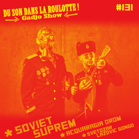 Podcast #131 : SOVIET SUPREM, ACQUARAGIA DROM, SVETOZAR LAZOVIC GONGO by DU SON DANS LA ROULOTTE ! (Gadjo Show)