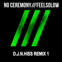 No Ceremony - Feelsolow (D.J.N.Hiss Remix) 1 by D.J.Lakiss&D.J.N.Hiss