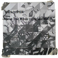 DE LOOPER - ABOUT THE MUSIC (ORIGINAL MIX) MASTER by RUBIETEE