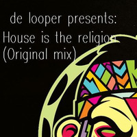 DE LOOPER - HOUSE IS THE RELIGION (ORIGINAL MIX) MASTER by RUBIETEE