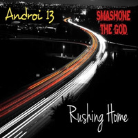 Smashone The God feat Androi 13 - Rushing Home by Smashone The God
