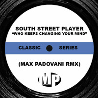 SOUTH STREET PLAYER - WHO KEEPS CHANGING YOUR MIND (Max Padovani Rmx) by max padovani