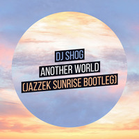 DJ Shog - Another World (Jazzek Sunrise Bootleg) by JAZZEK