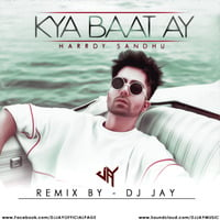 Kya Baat Ay - DJ JAY Remix 2018 |Hardy Sandhu | Letest Punjabi Song by DJ JAY