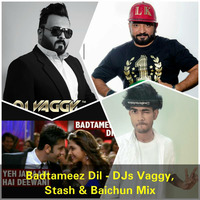 Badtameez Dil -DJs VAGGY, STASH &amp; BAICHUN Mix by DJ Vaggy