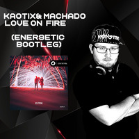 Kaotix &amp; Machado - Love on Fire(Ener9etic Bootleg) by  Ener9etic