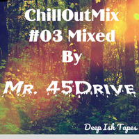 Chill OutMix #03 Mixed by Mr. 45Drive by DeepIsh