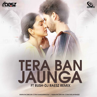 Tera Ban Jaunga-Ft_Rush-(Dj Raesz)-Remix by Dj Raesz