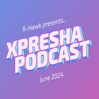 R-Hawk - Xpresha Podcast 005 - Jun 2024 by DJ R-Hawk