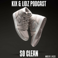KIX &amp; LIDZ PODCAST- SO CLEAN (Mixed by J. Rizzle) by J. Rizzle
