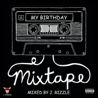 MY BIRTHDAY MIXTAPE (Mixed by J. Rizzle) by J. Rizzle