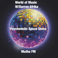 Darren Afrika - Psychedelic Space Disco Edition -World of Music - MuthaFM-9.15.19 by Darren Afrika
