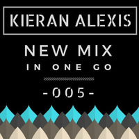 New Mix In One Go - 005 by Kieran Alexis