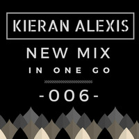 New Mix In One Go - 006 by Kieran Alexis