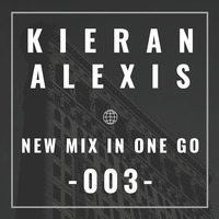 New Mix In One Go - 003 by Kieran Alexis