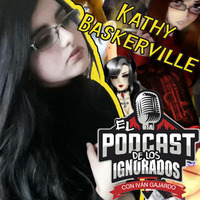 El Podcast de los Ignorados - Capítulo 5 - Invitada: Kathy Baskerville (@f.o.r_h.i.m ) by El Podcast de los Ignorados