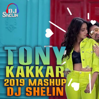 Tony Kakkar Mashup 2019 by Dj Shelin by Dj Shelin
