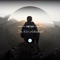 NEXO - I'm Not Ashamed (Original Mix) by IamNexoDJ