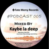 Fate Mercy Records Podcast #005 (Mixed By Kaybe la deep (SA)) by Fate Mercy Records
