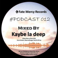 Fate Mercy Records Podcast #012 (Mixed By Kaybe la deep (SA)) by Fate Mercy Records