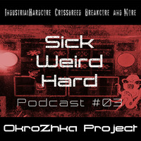 Sick-Weird-Hard - Podcast #03 | by OkroZhka-Project by Sick - Weird - Hard