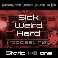 Sick-Weird-Hard - Podcast #09 | by Static Kill one by Sick - Weird - Hard