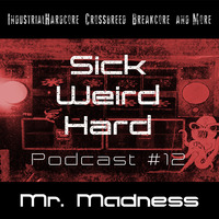 Sick-Weird-Hard Podcast 12 - by Mr.Madness by Sick - Weird - Hard