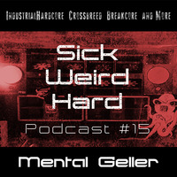 Sick-Weird-Hard - Podcast #15 - by Mental Geller by Sick - Weird - Hard