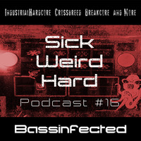 Sick-Weird-Hard - Podcast #16 | by Bassinfected by Sick - Weird - Hard