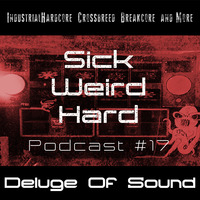 Sick-Weird-Hard - Podcast #17 | by Deluge Of Sound by Sick - Weird - Hard