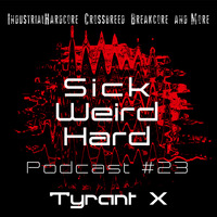Sick-Weird-Hard - Podcast #23 | by Tyrant X by Sick - Weird - Hard