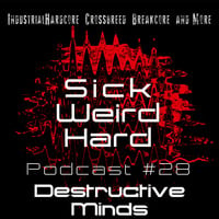 Sick-Weird-Hard - Podcast #28 - by Destructive Minds by Sick - Weird - Hard