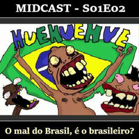 S01E02 - O mal do Brasil, é o brasileiro? by MIDCast