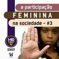 S01E07 - A participação feminina na sociedade #3 by MIDCast