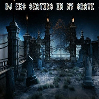 SEATING IN MY GRAVE by ☢ DJ Eks ☢