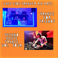 Trance for Friends Techno meets Trance Vol. Four by East Side Trancer R.K.