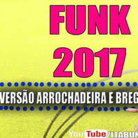 SELEÇÃO DE FUNK 2017 (VERSÃO ARROCHADEIRA E BREGADEIRA) AS TOPS DO MOMENTO DO FUNK 2017 by MusicasPimentel