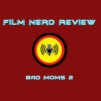 Film Nerd Review - Bad Moms 2 by film-nerd