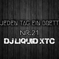 Dj Liquid XTC - Jeden Tag ein Brett NR.21 by Dj Liquid XTC